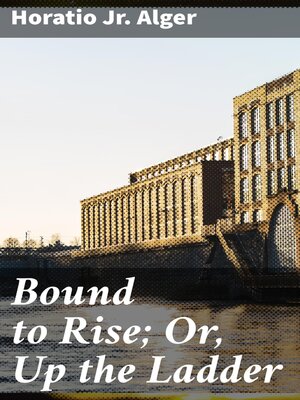 cover image of Bound to Rise; Or, Up the Ladder